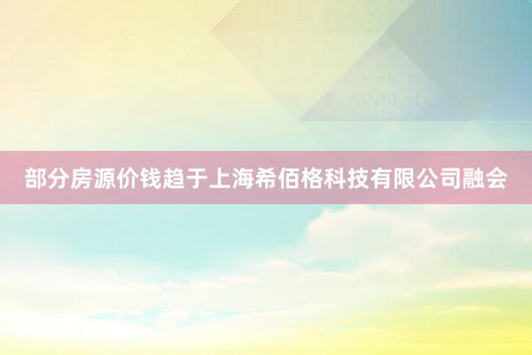 部分房源价钱趋于上海希佰格科技有限公司融会